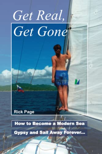 Stock image for Get Real, Get Gone : How to Become a Modern Sea Gypsy and Sail Away Forever for sale by Better World Books: West