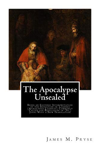 9781516864621: The Apocalypse Unsealed: Being an Esoteric Interpretation of the Initiation of Loannes (Apokalypsis Loannou) Commonly Called the Revelation of (St.) John: With a New Translation