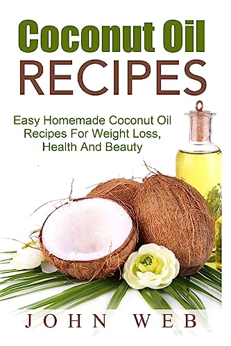 Beispielbild fr Coconut Oil: Coconut Oil Recipes - Easy Homemade Coconut Oil Recipes For Weight Loss, Health And Beauty zum Verkauf von THE SAINT BOOKSTORE