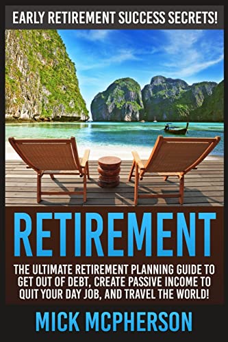 Beispielbild fr Retirement: The Ultimate Retirement Planning Guide To Get Out Of Debt, Create Passive Income To Quit Your Day Job, And Travel The World! zum Verkauf von THE SAINT BOOKSTORE