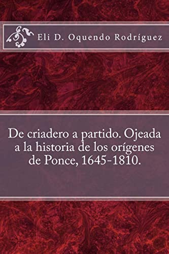 Stock image for De criadero a partido. Ojeada a la historia de los orgenes de Ponce, 1645-1810. (Spanish Edition) for sale by Lucky's Textbooks