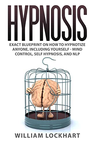 Imagen de archivo de Hypnosis: EXACT BLUEPRINT on How to Hypnotize Anyone, Including Yourself - Mind Control, Self Hypnosis, and NLP a la venta por ZBK Books