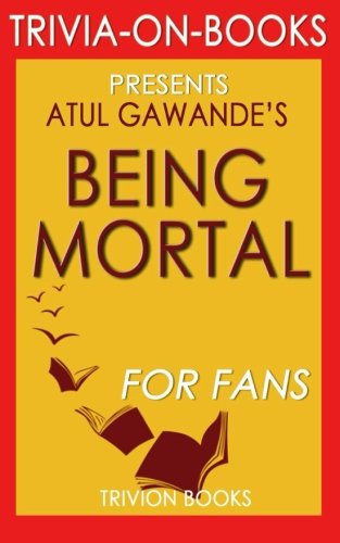 9781516913794: Trivia: Being Mortal: Medicine and What Matters in the End by Atul Gawande (Trivia-on-Books)