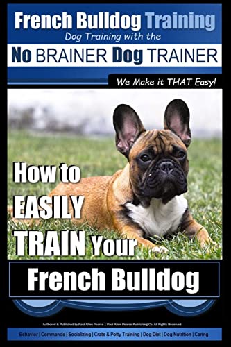 Beispielbild fr French Bulldog Training | Dog Training with the No BRAINER Dog TRAINER ~ We Make it THAT Easy!: How To EASILY TRAIN Your French Bulldog zum Verkauf von HPB-Diamond