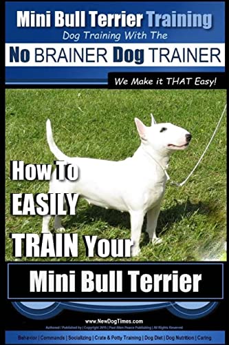 Beispielbild fr Mini Bull Terrier Training | Dog Training with the No BRAINER Dog TRAINER ~ We Make it THAT Easy!: How to EASILY TRAIN Your Mini Bull Terrier zum Verkauf von California Books