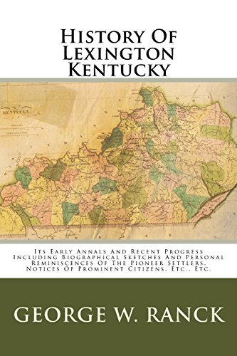 Stock image for History Of Lexington Kentucky: Its Early Annals And Recent Progress Including Biographical Sketches And Personal Reminiscences Of The Pioneer Settlers, Notices Of Prominent Citizens, Etc., Etc. for sale by Revaluation Books