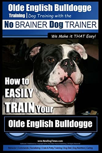 Imagen de archivo de Olde English Bulldogge Training | Dog Training with the No BRAINER Dog TRAINER ~ We Make it THAT Easy!: How to EASILY TRAIN Your Olde English Bulldogge a la venta por HPB-Ruby