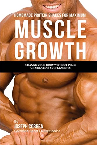 Imagen de archivo de Homemade Protein Shakes for Maximum Muscle Growth: Change Your Body Without Pills Or Creatine Supplements a la venta por Lucky's Textbooks