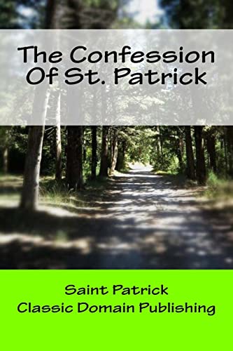The Confession of Saint Patrick by Patrick of Ireland The Confession of Saint Patrick by Patrick of Ireland