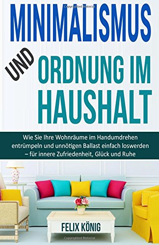 Imagen de archivo de Minimalismus und Ordnung im Haushalt: Wie Sie Ihre Wohnrume im Handumdrehen entrmpeln und unntigen Ballast einfach loswerden - fr innere . Entrmpeln, Stress, Depression, Disziplin) a la venta por medimops