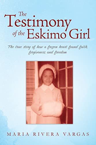 Imagen de archivo de The Testimony of the Eskimo Girl: The true story of how a frozen heart found faith, forgiveness, and freedom a la venta por THE SAINT BOOKSTORE