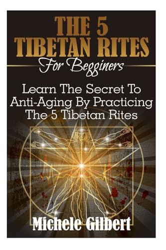 Imagen de archivo de The 5 Tibetan Rites For Beginners: Learn The Secret To Anti-Aging By Practicing The 5 Tibetan Rites a la venta por ThriftBooks-Dallas