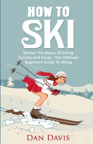 Beispielbild fr How To Ski: Master The Basics Of Skiing Quickly And Easily - The Ultimate Beginner's Guide To Skiing zum Verkauf von WorldofBooks