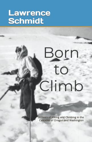 Imagen de archivo de Born to Climb: Stories From 50 Years of Hiking and Climbing in the Cascades of Oregon and Washington a la venta por ThriftBooks-Dallas