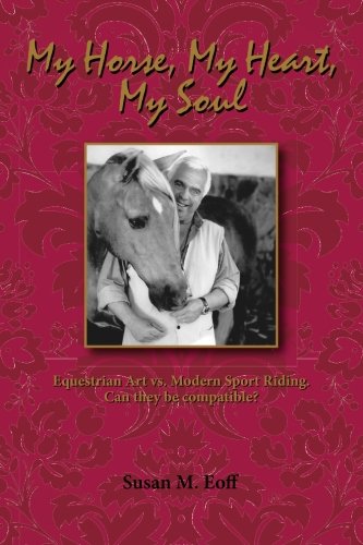 Beispielbild fr My Horse, My Heart, My Soul: Equestrian Art vs. Modern Sport Riding. Can they be compatible? zum Verkauf von Revaluation Books