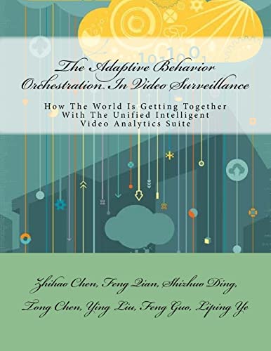 9781516999804: The Adaptive Behavior Orchestration In Video Surveillance: How The World Is Getting Together With The Unified Intelligent Video Analytics Suite