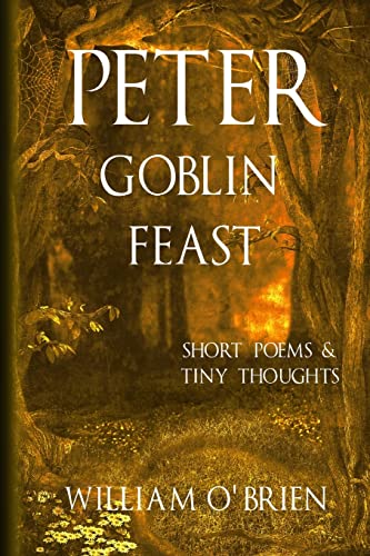 Stock image for Peter - Goblin Feast (Peter: A Darkened Fairytale, Vol 7): Short Poems & Tiny Thoughts for sale by THE SAINT BOOKSTORE