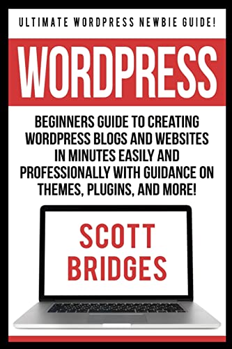 9781517005092: Wordpress: Ultimate Wordpress Newbie Guide! - Beginners Guide To Creating Wordpress Blogs And Websites In Minutes Easily And Professionally With Guidance On Themes, Plugins, And More!