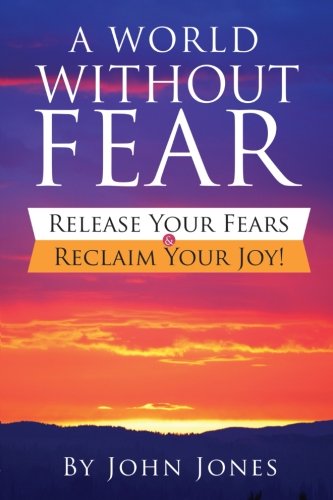 Stock image for A World Without Fear: Release Your Fears Reclaim Your Joy! for sale by Goodwill of Colorado