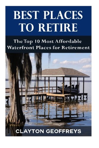 Beispielbild fr Best Places to Retire: the Top 10 Most Affordable Waterfront Places for Retirement zum Verkauf von Better World Books