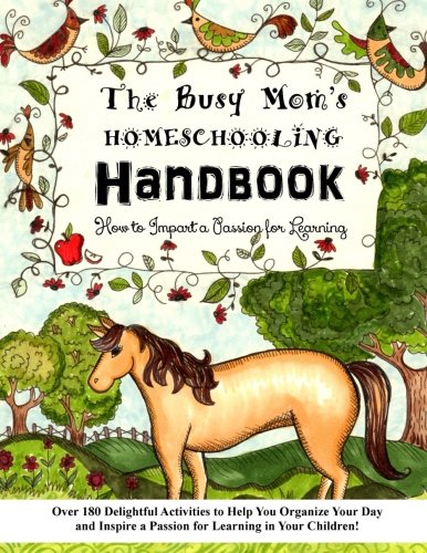 Beispielbild fr The Busy Mom's Homeschooling Handbook: Over 180 Delightful Activities to Help You Organize Your Day and Inspire a Passion for Learning in Your Children! zum Verkauf von BooksRun