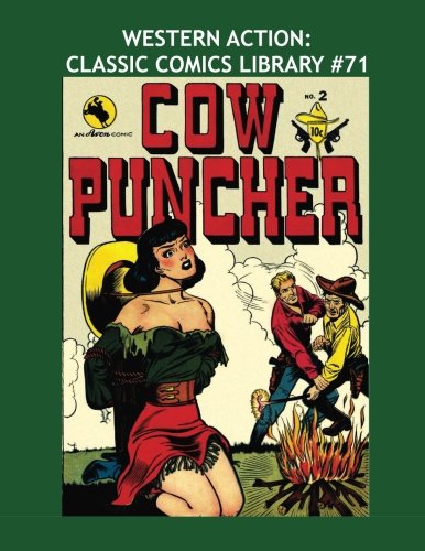 Stock image for Western Action: Classic Comics Library #71: Action-Packed Stories Of The West - Border Patrol #1-3/Cow Puncher Comics #1-7 - Over 350 Pages - All Stories - No Ads for sale by Revaluation Books