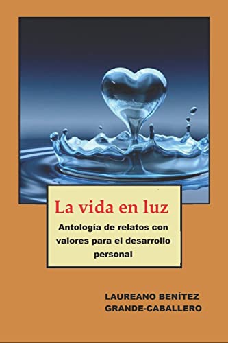 Imagen de archivo de La vida en luz: Antologa de textos con valores para el desarrollo personal (Spanish Edition) a la venta por Lucky's Textbooks