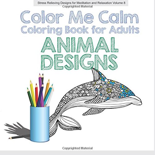 9781517028626: Animal Designs COLOR ME CALM: Creative Coloring for Adults: Volume 8 (Stress Relieving Designs for Meditation and Relaxation)