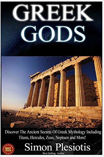 9781517032784: Greek Gods: Discover the Ancient Secrets of Greek Mythology including The Titans, Heracles, Zeus and Poseidon! (Ancient Greece, Titans, Gods, Zeus, Hercules)