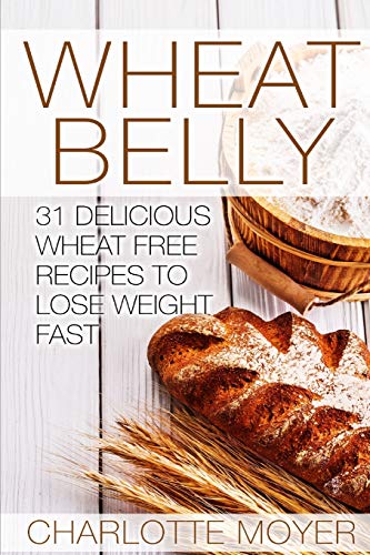 9781517034993: Wheat Belly: 31 Delicious Wheat Free Recipes to Lose Weight Fast