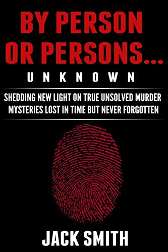 Stock image for By Person or Persons.UNKNOWN: Shedding New Light on True Unsolved Murder Mysteries Lost in Time But Never Forgotten for sale by Ergodebooks