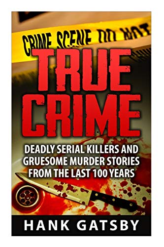 Imagen de archivo de True Crime: Deadly Serial Killers And Gruesome Murders Stories From the Last 100 Years a la venta por California Books
