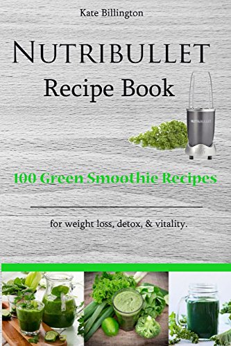 9781517084523: Nutribullet Recipe Book - 100 Green Smoothie Recipes for Weight Loss, Detox, & Vitality.