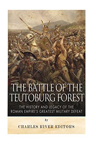 

Battle of the Teutoburg Forest : The History and Legacy of the Roman Empires Greatest Military Defeat