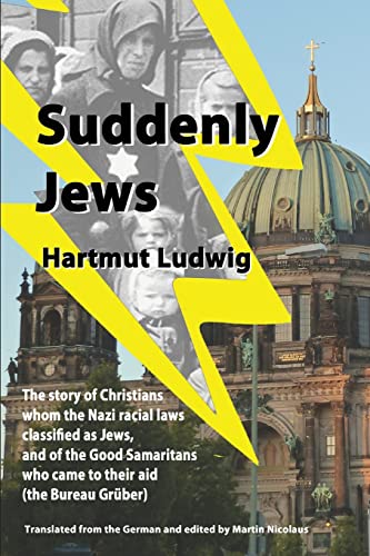 Stock image for Suddenly Jews: The story of Christians whom the Nazi racial laws classified as Jews, and of the Good Samaritans who came to their aid (the Bureau Gruber) for sale by HPB-Movies