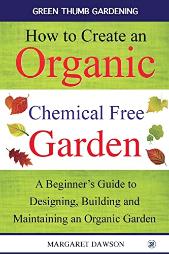 Stock image for How to Create an Organic Chemical Free Garden: A Beginner's Guide to Building and Maintaining an Organic Garden (Green Thumbs Gardening) for sale by Jenson Books Inc