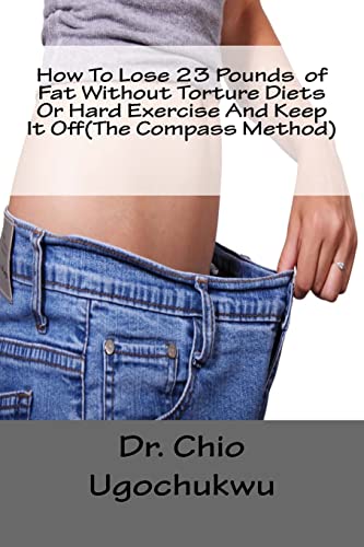 9781517120627: How To Lose 23 Pounds of Fat Without Torture Diets Or Hard Exercise And Keep It Off(The Compass Method)