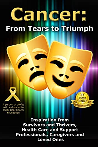 Stock image for Cancer: From Tears to Triumph: Inspiration from Survivors and Thrivers, Health Care and Support Professionals, Caregivers and Loved Ones for sale by SecondSale