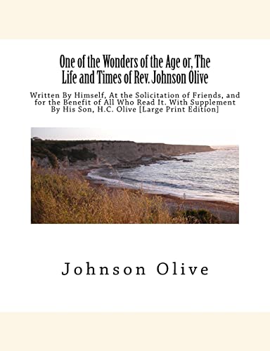 9781517133887: One of the Wonders of the Age or, The Life and Times of Rev. Johnson Olive: Written By Himself, At the Solicitation of Friends, and for the Benefit of ... By His Son, H.C. Olive [Large Print Edition]
