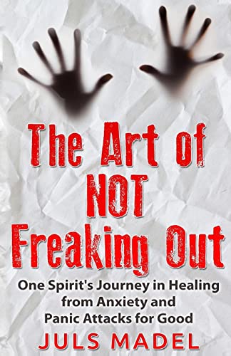 9781517135119: The Art of Not Freaking Out: One Spirit's Journey in Healing from Anxiety & Panic Attacks for Good