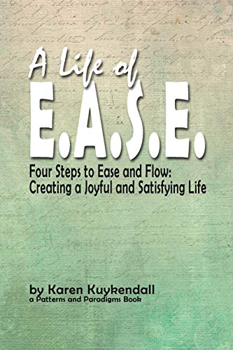 Beispielbild fr A Life of E.A.S.E.: Four Steps to Ease and Flow: Creating a Joyful and Satisfying Life zum Verkauf von THE SAINT BOOKSTORE