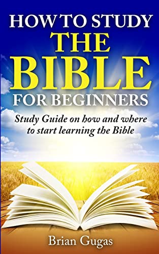 Stock image for How to Study the Bible for Beginners: Study Guide on How and Where to Start Learning the Bible for sale by ThriftBooks-Dallas