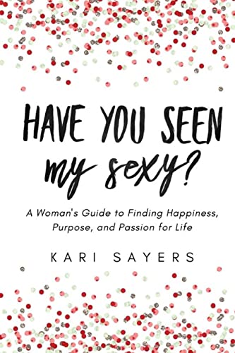 Stock image for Have You Seen My Sexy?: A Woman's Guide to Finding Happiness, Purpose, and Passion for Life for sale by Save With Sam