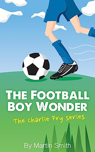 9781517185268: The Football Boy Wonder: (Football book for kids 7-13) (The Charlie Fry Series)