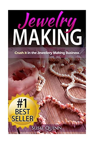 Jewelry Making: Crush it in the Jewelry Making Business (Make Huge Profits by Designing Exquisite Beautiful Jewelry Right In Your Own Home)