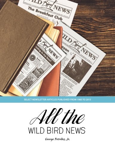 Stock image for All The Wild Bird News: Select Newsletter Articles Published from 1985 to 2015 for sale by Wonder Book
