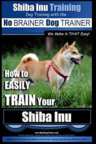 Imagen de archivo de Shiba Inu Training | Dog Training with the No BRAINER Dog TRAINER ~ We Make it That Easy!: How to EASILY TRAIN Your Shiba Inu a la venta por California Books