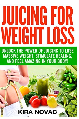Stock image for Juicing for Weight Loss: Unlock the Power of Juicing to Lose Massive Weight, Stimulate Healing, and Feel Amazing in Your Body for sale by ThriftBooks-Atlanta