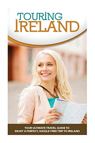 9781517258979: Touring Ireland: Your Ultimate Travel Guide to Enjoy a Perfect, Hassle-Free Trip to Ireland