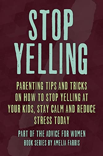 Beispielbild fr Stop Yelling: Parenting Tips and Tricks on How to Stop Yelling at Your Kids, Stay Calm and Reduce Stress Today (Advice For Women) zum Verkauf von Blue Vase Books
